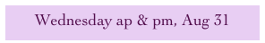Wednesday ap & pm, Aug 31
