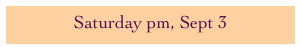 Saturday pm, Sept 3